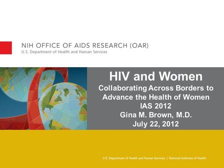 HIV and Women Collaborating Across Borders to Advance the Health of Women IAS 2012 Gina M. Brown, M.D. July 22, 2012.