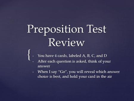 { Preposition Test Review You have 4 cards, labeled A, B, C, and D You have 4 cards, labeled A, B, C, and D After each question is asked, think of your.