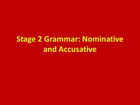 Stage 2 Grammar: Nominative and Accusative. DECLENSIONS & GENDER Every noun belongs to one of 5 groups called “declensions”. In Latin I, have nouns in.