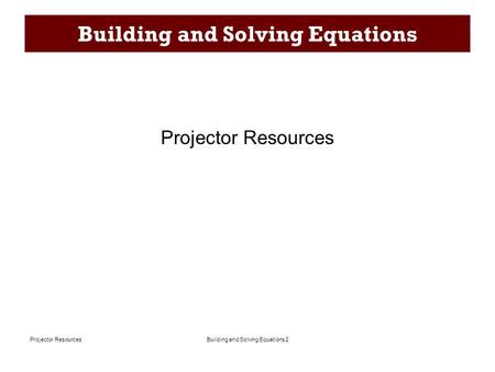 Building and Solving Equations 2Projector Resources Building and Solving Equations Projector Resources.