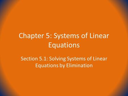 Chapter 5: Systems of Linear Equations Section 5.1: Solving Systems of Linear Equations by Elimination.