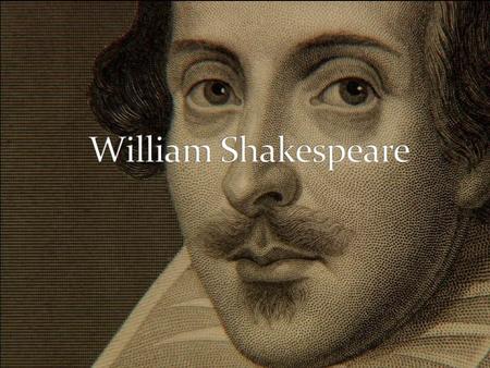 William Shakespeare was born on 26 April 1564 He was an English poet, playwright and actor He is still one of the greatest writers of all time He worked.