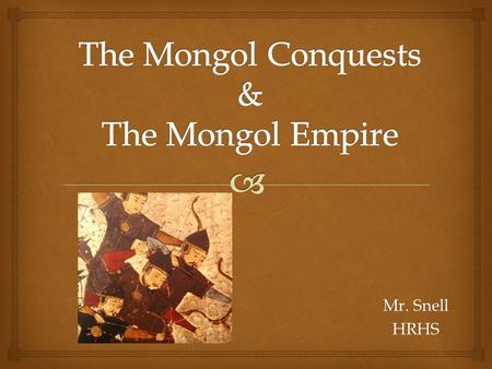 Mr. Snell HRHS.   China prospering in the Song Dynasty  Mongols to the North gaining power.  Horseback Skills, discipline, ruthlessness, courage 