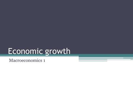 Economic growth Macroeconomics 1. Fundamental macroeconomic indicators Economic growth Unemployment Inflation 2.