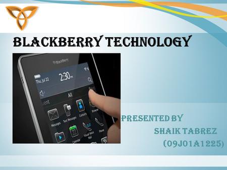 BLACKBERRY TECHNOLOGY PRESENTED BY SHAIK TABREZ (09J01A1225 )