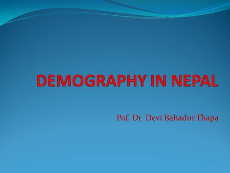 Pof. Dr Devi Bahadur Thapa. Demography Demography is the scientific study of human population It is derived from two Greek words:  Demos = people  Graphien.