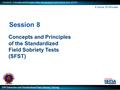 3 Hours 20 Minutes Session 8 Concepts and Principles of the Standardized Field Sobriety Tests (SFST)