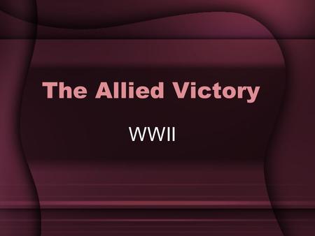 The Allied Victory WWII. “Yesterday, December 7, 1941 - a date which will live in infamy - the United States of America was suddenly and deliberately.