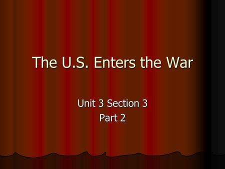 The U.S. Enters the War Unit 3 Section 3 Part 2. A. American Isolationism U.S. was Isolationist in the 20s and 30s-did not want to get involved in another.