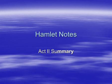 Hamlet Notes Act II Summary. Act II, Scene ii  Within the castle, Claudius and Gertrude welcome Rosencrantz and Guildenstern, two of Hamlet’s friends.