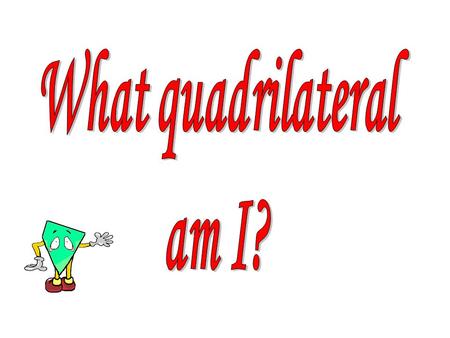 What quadrilateral am I?.
