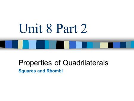 Unit 8 Part 2 Properties of Quadrilaterals Squares and Rhombi.