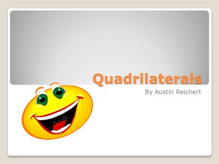 Quadrilaterals By Austin Reichert. Two Diagonals!!! First comes the Trapezium!!! ◦No sides are parallel!