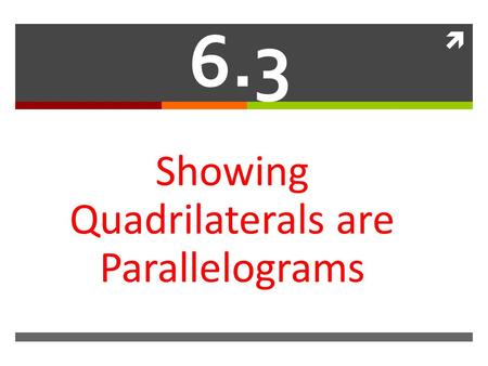  6.3 Showing Quadrilaterals are Parallelograms. We can use the theorems from 6.2 to prove that quadrilaterals are parallelograms  What 5 facts are ALWAYS.