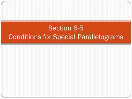 Section 6-5 Conditions for Special Parallelograms
