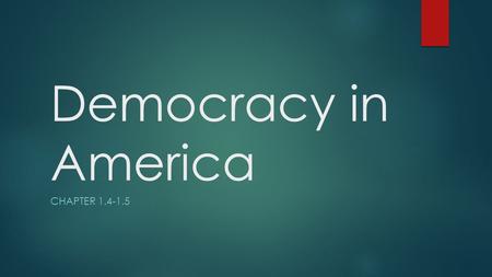 Democracy in America CHAPTER 1.4-1.5. *Democracy  Definition: Democracy is a system of selecting policymakers and of organizing government so that policy.
