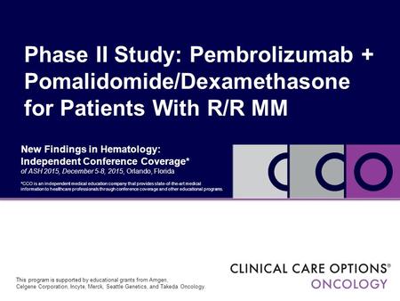 Phase II Study: Pembrolizumab + Pomalidomide/Dexamethasone for Patients With R/R MM New Findings in Hematology: Independent Conference Coverage* of ASH.