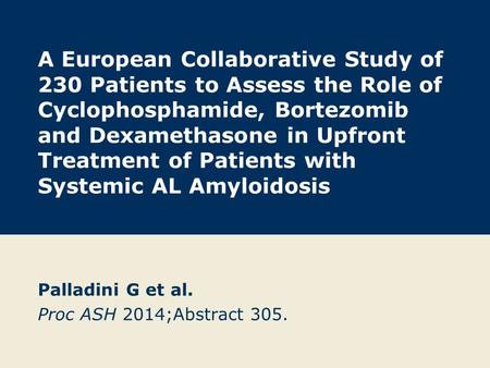 A European Collaborative Study of 230 Patients to Assess the Role of Cyclophosphamide, Bortezomib and Dexamethasone in Upfront Treatment of Patients with.
