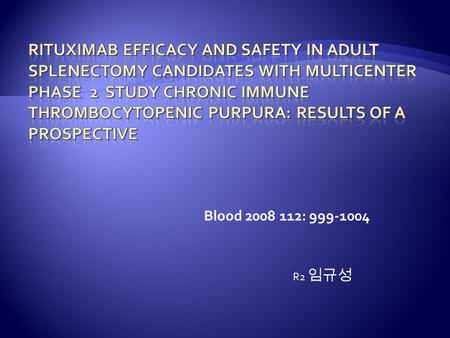 Blood 2008 112: 999-1004 R2 임규성.  Immune thrombocytopenic purpura (ITP) is an autoimmune disease characterized by low platelet counts and may be responsible.