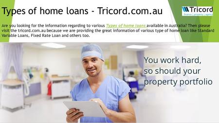 Types of home loans - Tricord.com.au Are you looking for the information regarding to various Types of home loans available in Australia? Then please visit.