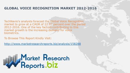 TechNavio's analysts forecast the Global Voice Recognition market to grow at a CAGR of 22.07 percent over the period 2012-2016. One of the key factors.