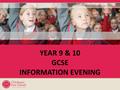YEAR 9 & 10 GCSE INFORMATION EVENING. GCSE - The Changes This summer will be the first year that some students do not get an A* to G in English and Mathematics.
