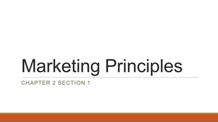 Marketing Principles CHAPTER 2 SECTION 1.  The best way for a business to connect with customers is to know these people well.  The process of taking.