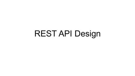 REST API Design. Application API API = Application Programming Interface APIs expose functionality of an application or service that exists independently.