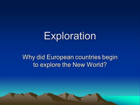 Exploration Why did European countries begin to explore the New World?