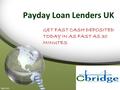 Payday Loan Lenders UK GET FAST CASH DEPOSITED TODAY IN AS FAST AS 30 MINUTES.