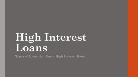 High Interest Loans Types of Loans that Carry High Interest Rates.