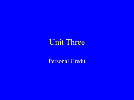 Unit Three Personal Credit. What is Credit? Why do we use Credit?
