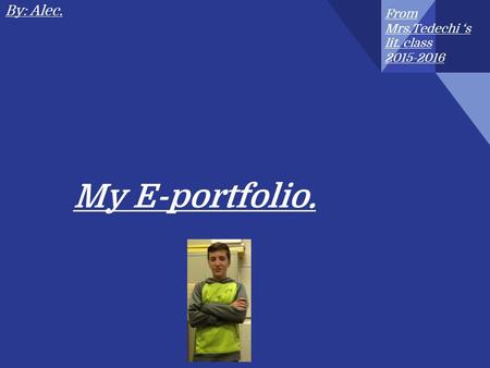 My E-portfolio. From Mrs.Tedechi ‘s lit. class 2015-2016 By: Alec.