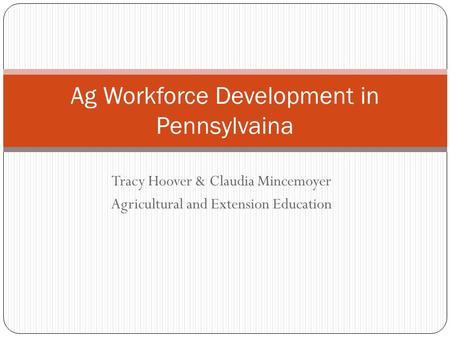 Tracy Hoover & Claudia Mincemoyer Agricultural and Extension Education Ag Workforce Development in Pennsylvaina.