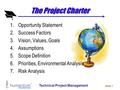 Technical Project Management Slide 1 The Project Charter 1.Opportunity Statement 2.Success Factors 3.Vision, Values, Goals 4.Assumptions 5.Scope Definition.