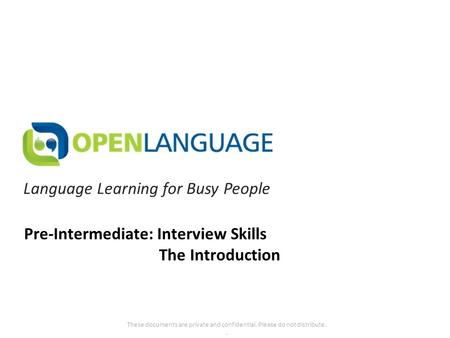 Language Learning for Busy People These documents are private and confidential. Please do not distribute.. Pre-Intermediate: Interview Skills The Introduction.