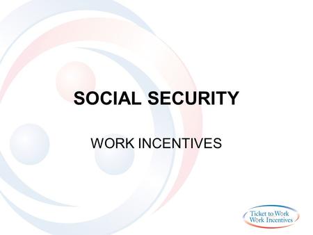 SOCIAL SECURITY WORK INCENTIVES. Reasons to Work  More income  Independence  Learn New Skills  Meet New People.