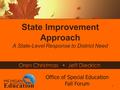 State Improvement Approach A State-Level Response to District Need Oren Christmas  Jeff Diedrich Office of Special Education Fall Forum 1.