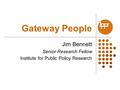 Gateway People Jim Bennett Senior Research Fellow Institute for Public Policy Research.
