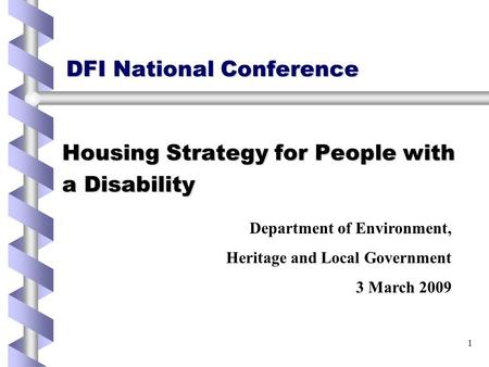 1 Department of Environment, Heritage and Local Government 3 March 2009 DFI National Conference Housing Strategy for People with a Disability.