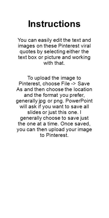 Instructions You can easily edit the text and images on these Pinterest viral quotes by selecting either the text box or picture and working with that.