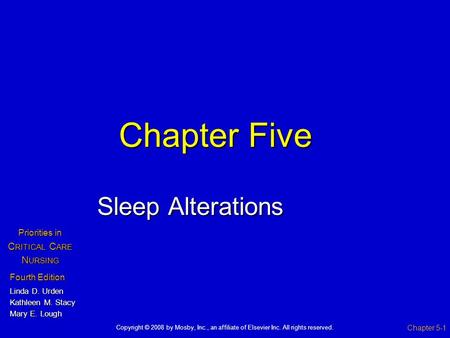 Chapter Five Sleep Alterations Chapter 5-1 Fourth Edition Linda D. Urden Kathleen M. Stacy Mary E. Lough Priorities in C RITICAL C ARE N URSING Copyright.