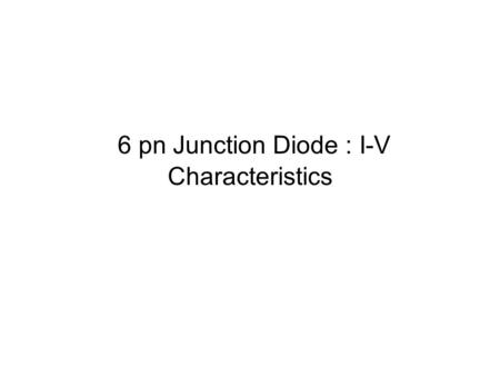 6 pn Junction Diode : I-V Characteristics. 6.1 THE IDEAL DIODE EQUATION 6.1.1 Qualitative Derivation.
