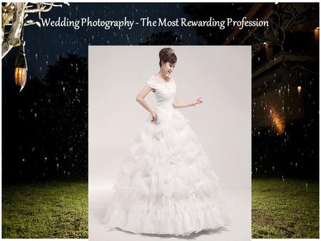 Wedding Photography - The Most Rewarding Profession.