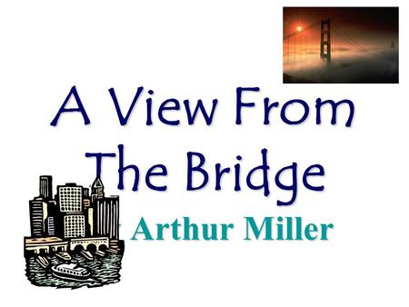 A View From The Bridge By Arthur Miller The Plot in sections 1.Alfieri Alfieri tells us that he is a lawyer. His role in the play seems to be to introduce.
