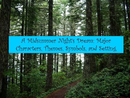 A Midsummer Night’s Dream: Major Characters, Themes, Symbols, and Setting.