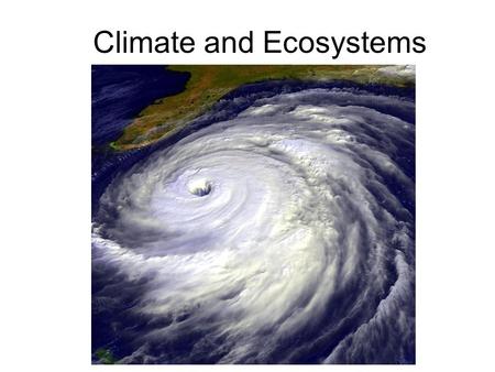 Climate and Ecosystems. 4-1 The Role of Climate Weather: day-to-day condition at a particular place and time Climate: average, year-after-year conditions.