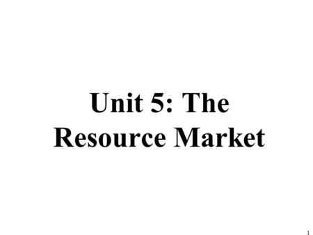 Unit 5: The Resource Market 1. Review 1.Give an example of Derived Demand. 2.Define MRP. 3.Explain the difference between MRP and MR. 4.Why does the MRP.