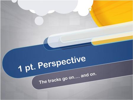 1 pt. Perspective The tracks go on…. and on.. DEPICTING THREE-DIMENSIONAL SPACE Perspective: An introduction.