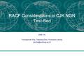 RACF Considerations in CJK NGN Test-Bed 2006. 10. Youngwook Cha, Taesang Choi, Youhyeon Jeong